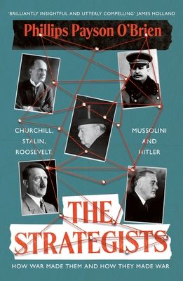 The Strategists : Churchill, Stalin, Roosevelt, Mussolini and Hitler - How War Made Them, And How They Made War
