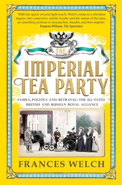 The Imperial Tea Party : Family, politics and betrayal – the ill-fated British and Russian royal alliance