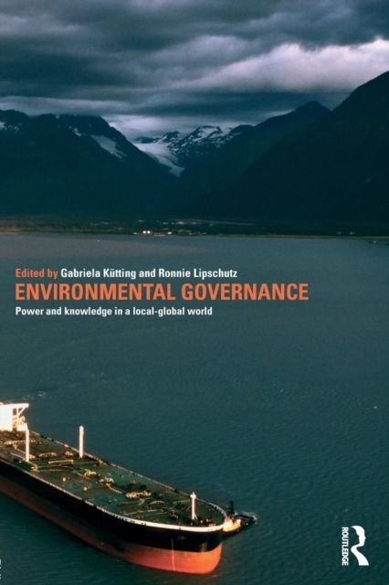 Environmental Governance : Power and Knowledge in a Local-Global World