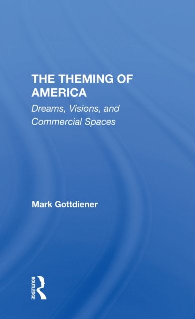 The Theming Of America : Dreams, Visions, And Commercial Spaces