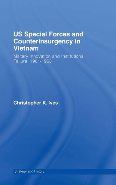 US Special Forces and Counterinsurgency in Vietnam : Military Innovation and Institutional Failure, 1961-63