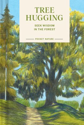 Pocket Nature: Tree Hugging : Seek Wisdom in the Forest
