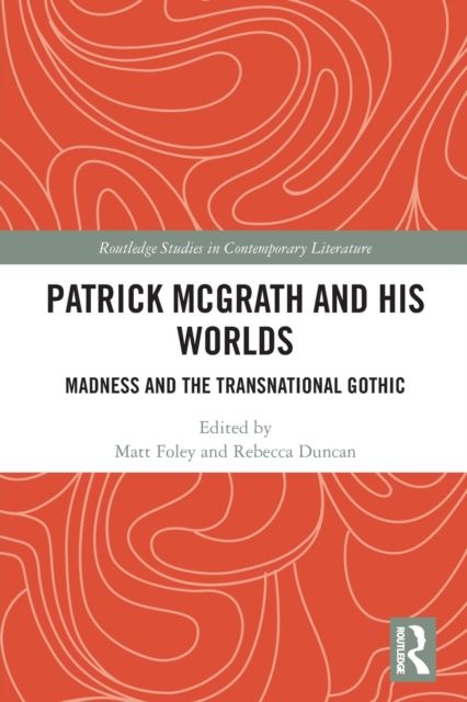 Patrick McGrath and his Worlds : Madness and the Transnational Gothic
