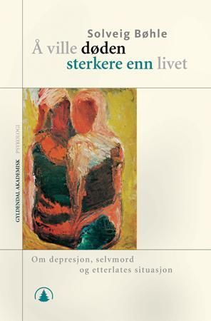 Å ville døden sterkere enn livet : om depresjon, selvmord og etterlattes situasjon