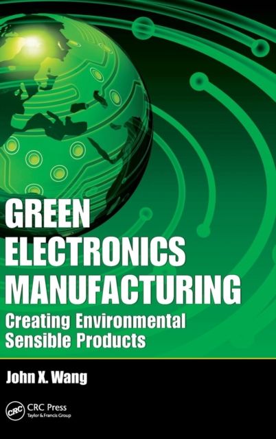 Green Electronics Manufacturing : Creating Environmental Sensible Products