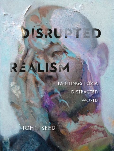 Disrupted realism : paintings for a distracted world