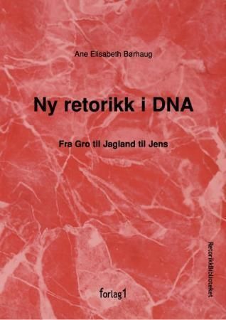 Forsidebilde av Ny retorikk i DNA : fra Gro til Jagland til Jens