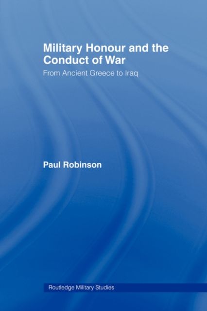 Military Honour and the Conduct of War : From Ancient Greece to Iraq