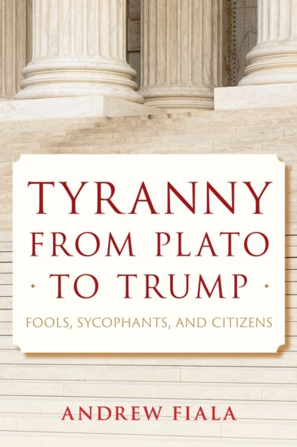 Tyranny from Plato to Trump : Fools, Sycophants, and Citizens