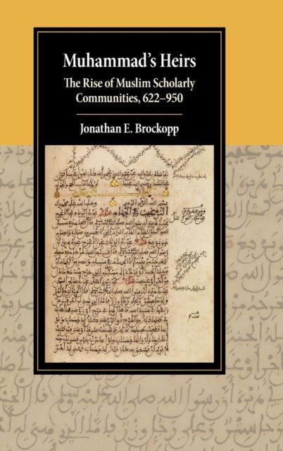 Muhammad's Heirs : The Rise of Muslim Scholarly Communities, 622–950