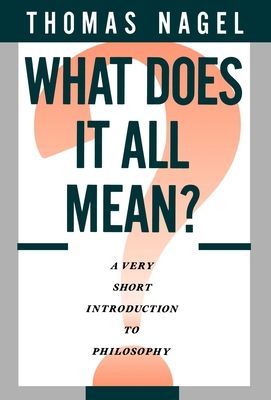 What Does It All Mean? : A Very Short Introduction to Philosophy