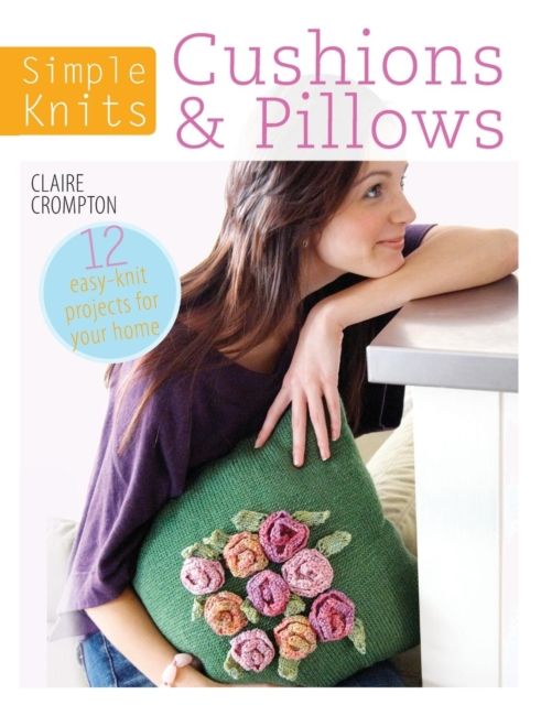 Simple Knits - Cushions & Pillows : 12 Easy-Knit Projects for Your Home