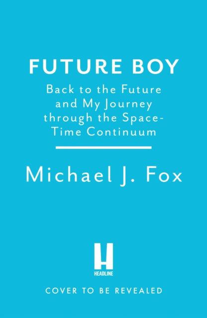 Future Boy : Back to the Future and My Journey through the Space-Time Continuum