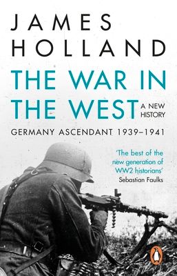 The War in the West - A New History : Volume 1: Germany Ascendant 1939-1941