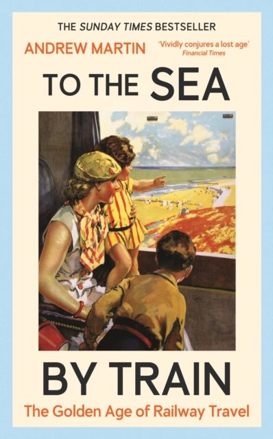 To the Sea by Train : THE SUNDAY TIMES BESTSELLER