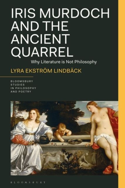Iris Murdoch and the Ancient Quarrel : Why Literature Is Not Philosophy