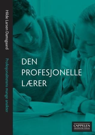 Den profesjonelle lærer : profesjonalitetens mange ansikter