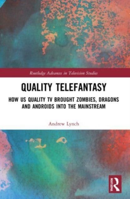 Quality Telefantasy : How US Quality TV Brought Zombies, Dragons and Androids into the Mainstream