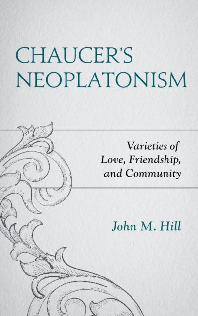 Chaucer's Neoplatonism : Varieties of Love, Friendship, and Community