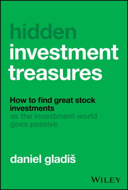 Hidden Investment Treasures : How to Find Great Stock Investments as the Investment World Goes Passive