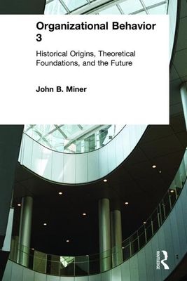 Organizational Behavior 3 : Historical Origins, Theoretical Foundations, and the Future