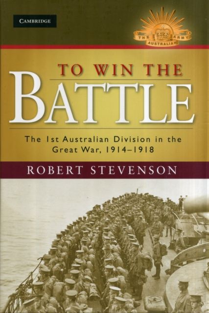 To Win the Battle : The 1st Australian Division in the Great War 1914–1918