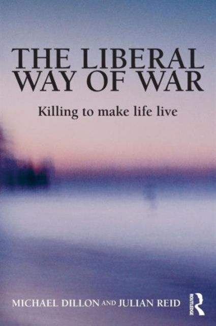 The Liberal Way of War : Killing to Make Life Live