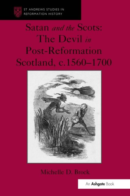 Satan and the Scots : The Devil in Post-Reformation Scotland, c.1560-1700