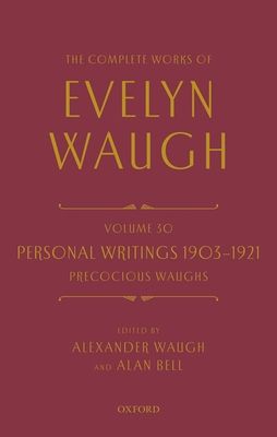 The Complete Works of Evelyn Waugh: Personal Writings 1903-1921: Precocious Waughs : Volume 30