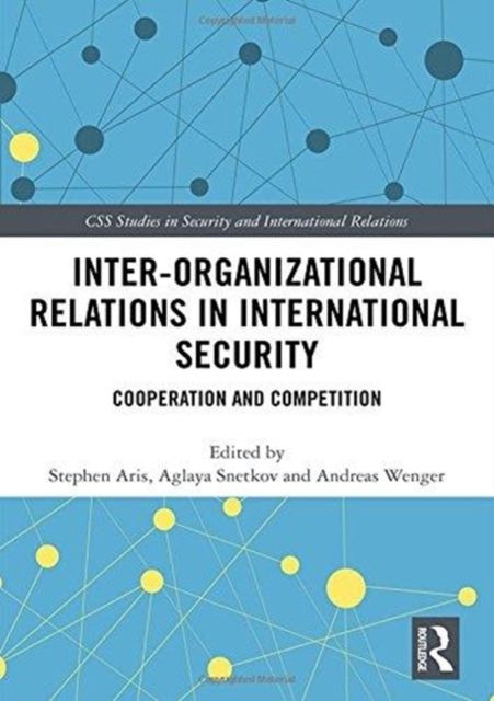 Inter-organizational Relations in International Security : Cooperation and Competition
