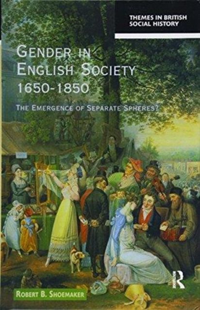 Gender in English Society 1650-1850 : The Emergence of Separate Spheres?