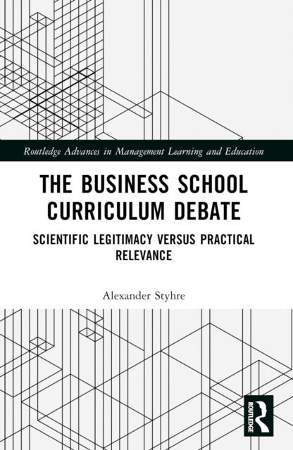 The Business School Curriculum Debate : Scientific Legitimacy versus Practical Relevance
