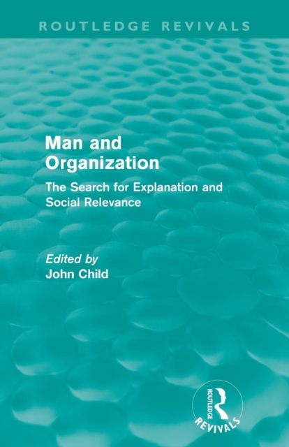 Man and Organization (Routledge Revivals) : The Search for Explanation and Social Relevance
