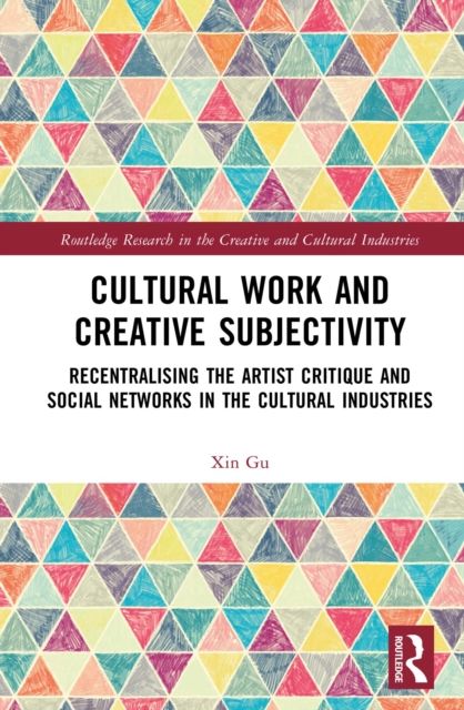 Cultural Work and Creative Subjectivity : Recentralising the Artist Critique and Social Networks in the Cultural Industries
