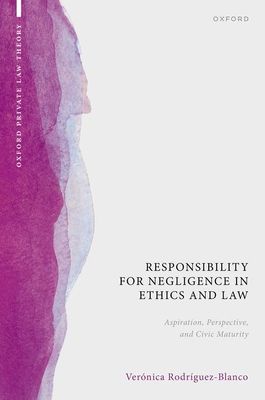 Responsibility for Negligence in Ethics and Law : Aspiration, Perspective, and Civic Maturity
