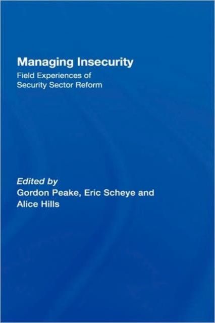 Managing Insecurity : Field Experiences of Security Sector Reform