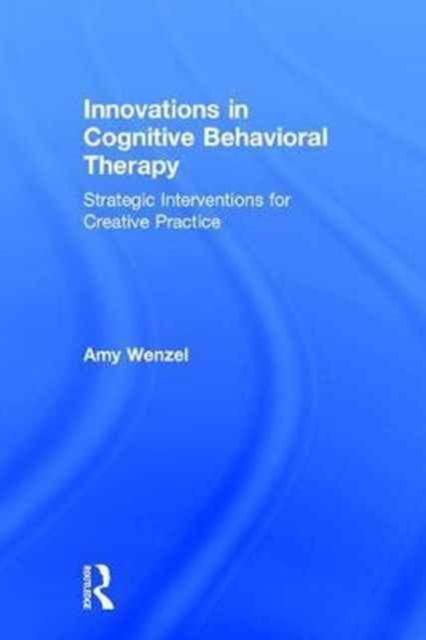 Innovations in Cognitive Behavioral Therapy : Strategic Interventions for Creative Practice