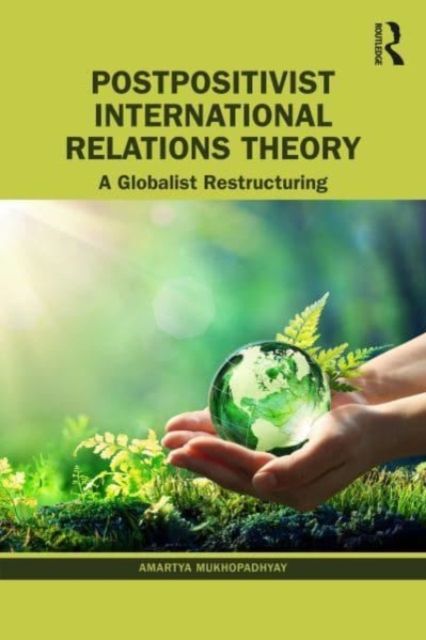 Postpositivist International Relations Theory : A Globalist Restructuring