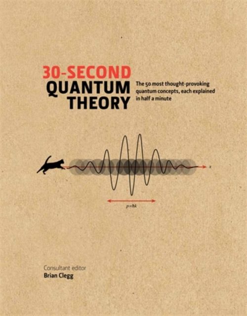30-Second Quantum Theory : The 50 most thought-provoking quantum concepts, each explained in half a minute