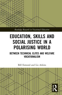 Education, Skills and Social Justice in a Polarising World : Between Technical Elites and Welfare Vocationalism
