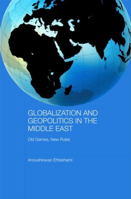 Globalization and Geopolitics in the Middle East : Old Games, New Rules