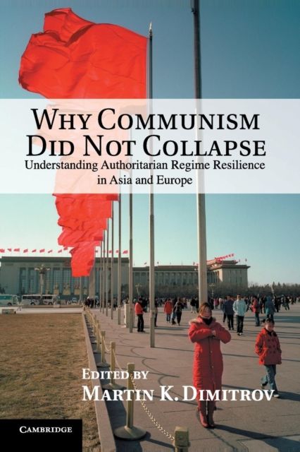 Why Communism Did Not Collapse : Understanding Authoritarian Regime Resilience in Asia and Europe