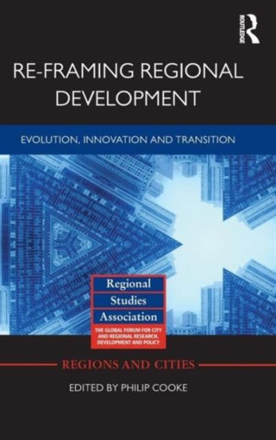 Re-framing Regional Development : Evolution, Innovation and Transition