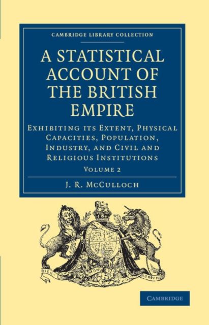 A Statistical Account of the British Empire : Exhibiting its Extent, Physical Capacities, Population, Industry, and Civil and Religious Institutions