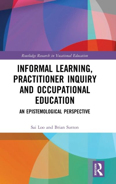 Informal Learning, Practitioner Inquiry and Occupational Education : An Epistemological Perspective