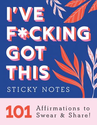 I've F*cking Got This Sticky Notes : 101 Affirmations to Swear and Share!