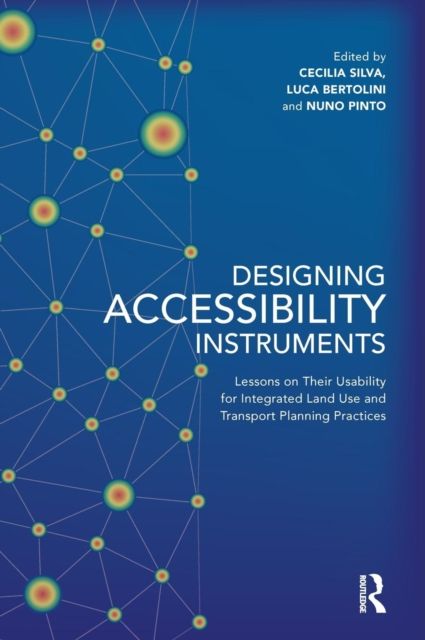 Designing Accessibility Instruments : Lessons on Their Usability for Integrated Land Use and Transport Planning Practices