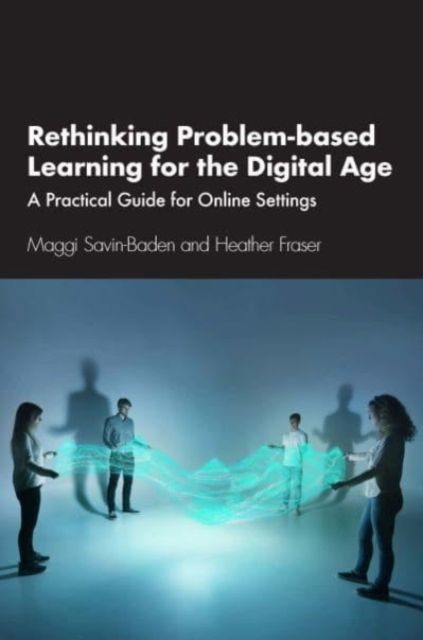 Rethinking Problem-based Learning for the Digital Age : A Practical Guide for Online Settings