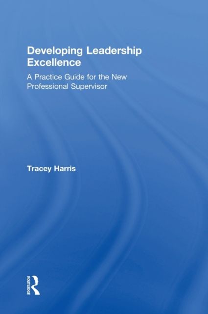 Developing Leadership Excellence : A Practice Guide for the New Professional Supervisor