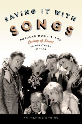 Saying It With Songs : Popular Music and the Coming of Sound to Hollywood Cinema